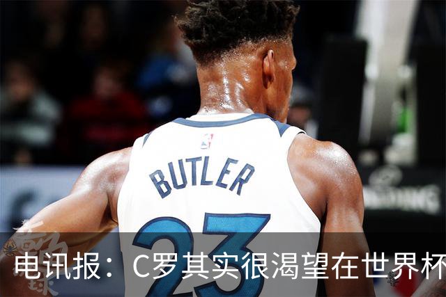 电讯报：C罗其实很渴望在世界杯取得成功，毕竟梅西已有大力神杯